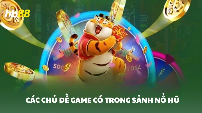 nổ hũ HB88 Các chủ đề game có trong sảnh nổ hũ