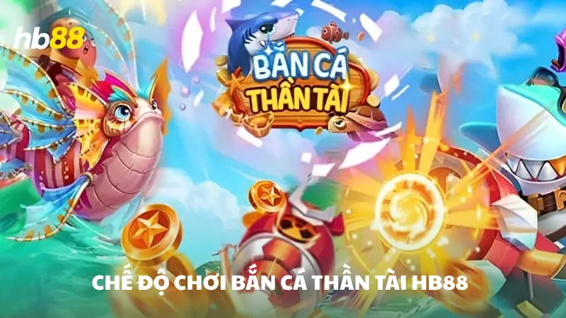 bắn cá Thần Tài HB88 Các chế độ chơi trong game bắn cá Thần Tài HB88