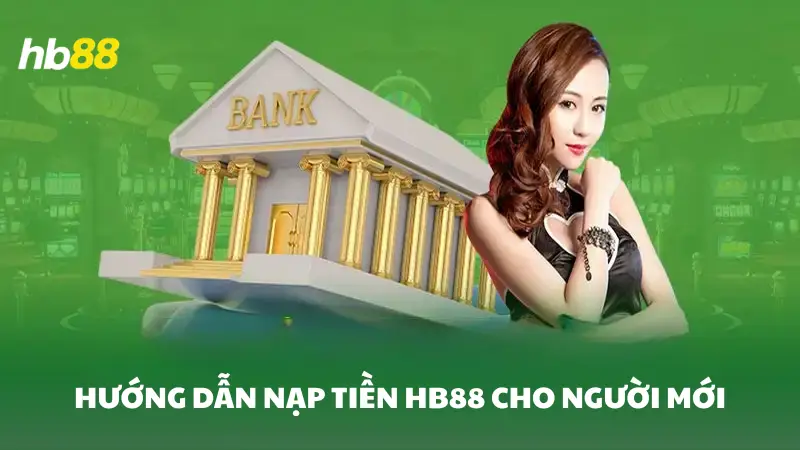 nạp tiền HB88 Hướng dẫn nạp tiền HB88 dành cho người mới