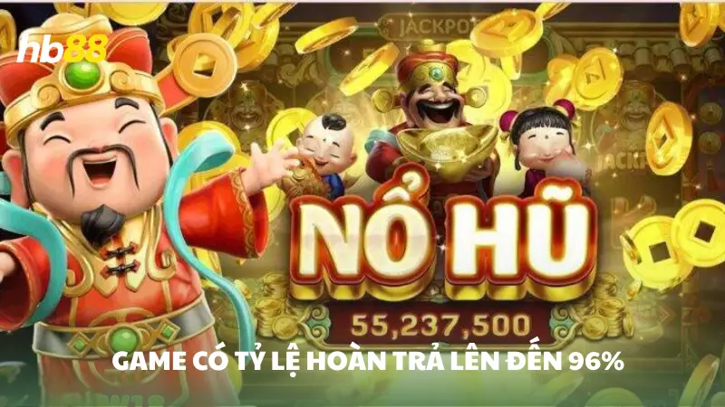 nổ hũ thần tài HB88 Game có tỷ lệ hoàn trả lên đến 96%