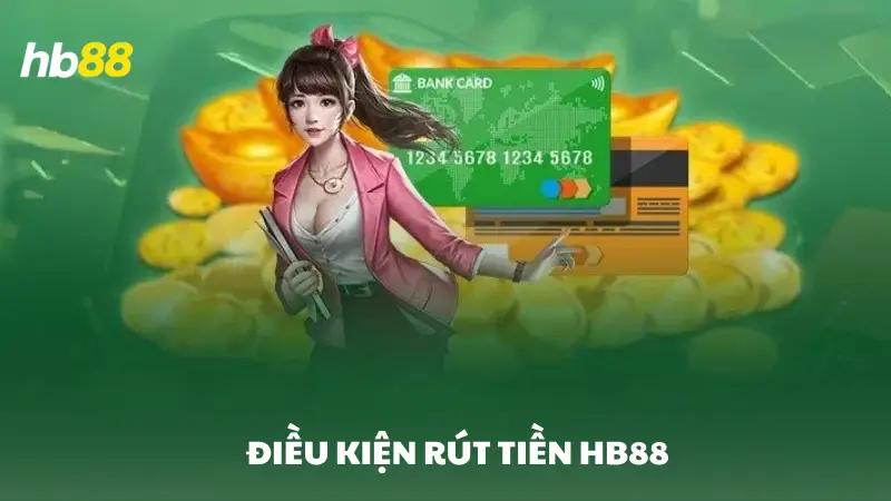 rút tiền HB88 Điều kiện cần để rút tiền HB88