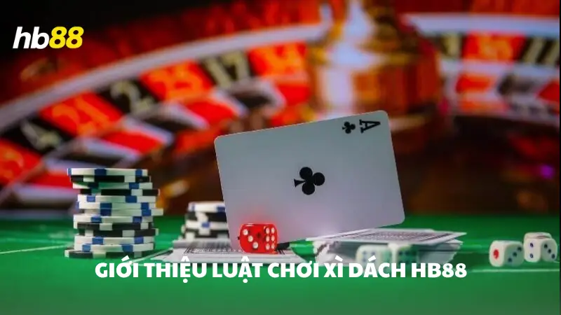 xì dách HB88 Giới thiệu luật chơi xì dách HB88