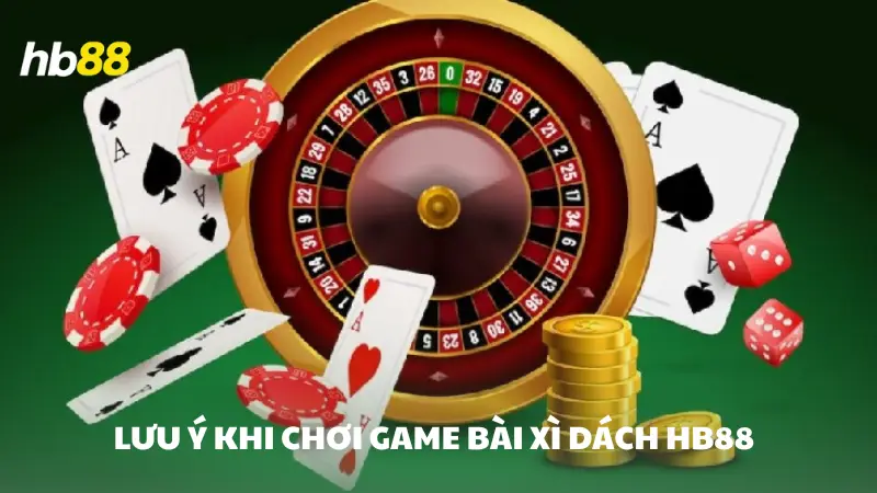 xì dách HB88 Lưu ý khi chơi game bài xì dách HB88